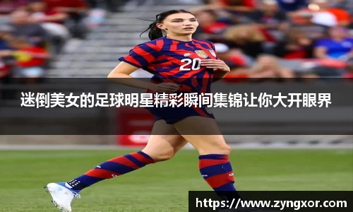 迷倒美女的足球明星精彩瞬间集锦让你大开眼界